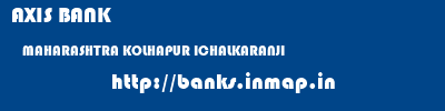 AXIS BANK  MAHARASHTRA KOLHAPUR ICHALKARANJI   banks information 